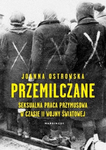 Okładka książki Przemilczane. Seksualna praca przymusowa w czasie II wojny światowej Joanna Ostrowska