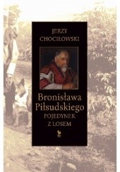 Okładka książki Bronisława Piłsudskiego pojedynek z losem Jerzy Chociłowski