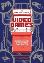 Okładka książki The Comic Book Story of Video Games: The Incredible History of the Electronic Gaming Revolution Jonathan Hennessey, Jack McGowan