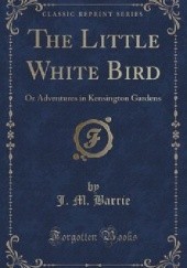 Okładka książki The Little White Bird or Adventures in Kensington Gardens James Matthew Barrie
