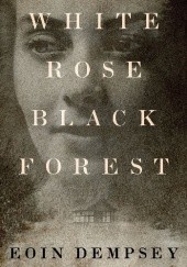 Okładka książki White Rose, Black Forest Eoin Dempsey