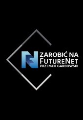 Okładka książki Zarobić na FutureNet Przemek Garbowski