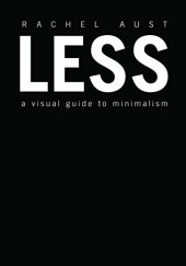 Okładka książki Less: A Visual Guide to Minimalism Rachel Aust