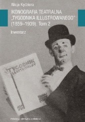 Okładka książki Ikonografia teatralna Tygodnika Illustrowanego (1859-1939). Inwentarz. Tom 2 Alicja Kędziora