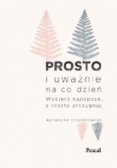 Okładka książki Prosto i uważnie na co dzień Agnieszka Krzyżanowska