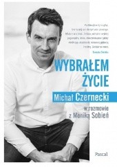 Okładka książki Wybrałem życie Michał Czernecki, Monika Sobień-Górska
