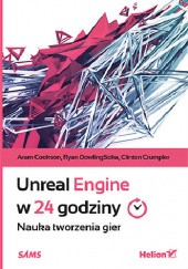 Okładka książki Unreal Engine w 24 godziny. Nauka tworzenia gier Cookson Aram, Clinton Crumpler, Ryan DowlingSoka