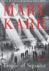 Okładka książki Tropic of Squalor: Poems Mary Karr