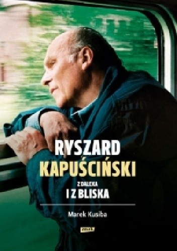Ryszard Kapuściński z daleka i bliska