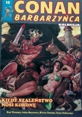 Okładka książki Conan Barbarzyńca. Tom 15 - Kiedy szaleństwo nosi koronę John Buscema, Tony DeZuniga, Klaus Janson, Roy Thomas