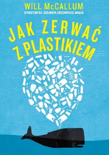 Okładka książki Jak zerwać z plastikiem. Zmień świat na lepsze, rezygnując z plastiku krok po kroku Will McCallum