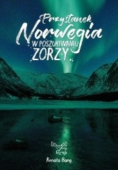 Okładka książki Przystanek Norwegia. W poszukiwaniu zorzy. Renata Bang