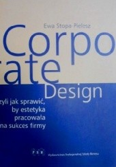 Okładka książki Corporate Design Czyli jak sprawić, by estetyka pracowała na sukces firmy Ewa Stopa - Pielesz