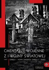 Okładka książki Cmentarze wojenne z I wojny światowej. Część I – Okręg I: Jasło, Okręg II: Nowy Żmigród Roman Frodyma