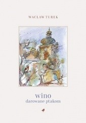 Okładka książki Wino darowane ptakom Wacław Turek