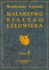 Okładka książki Malarstwo białego człowieka t.1 Waldemar Łysiak