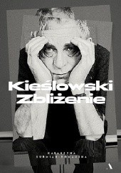 Okładka książki Kieślowski. Zbliżenie Katarzyna Surmiak-Domańska