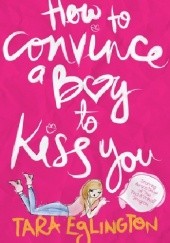 Okładka książki How to Convince a Boy to Kiss You Tara Eglington