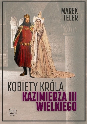 Okładka książki Kobiety króla Kazimierza III Wielkiego Marek Teler