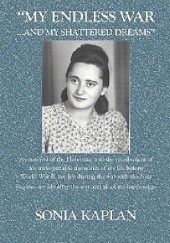 My Endless War. . . and My Shattered Dreams: My Survival of the Holocaust and the Recollection of My Unforgettable Memories of My Life Before World War II, My Life During the War with the Nazi Regime, My Life After the War and All of My Happenings...