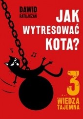 Okładka książki Jak wytresować kota 3. Wiedza tajemna Dawid Ratajczak