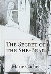 Okładka książki The Secret of the She-Bear: An unexpected key to understand European mythologies, traditions and tales. Marie Cachet