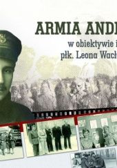 Okładka książki Armia Andersa w obiektywie i zbiorach ppłk. Leona Wacława Koca Anna Eliza Wasilewska