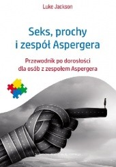 Okładka książki Seks, prochy i zespół Aspergera. Przewodnik po dorosłości dla osób z zespołem Aspergera Luke Jackson