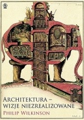 Okładka książki Architektura – wizje niezrealizowane Philip Wilkinson