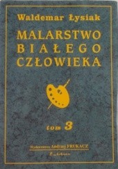 Okładka książki Malarstwo Białego Człowieka t.3 Waldemar Łysiak
