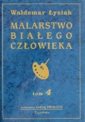 Okładka książki Malarstwo Białego Człowieka t.4 Waldemar Łysiak