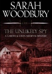 Okładka książki The Unlikely Spy (The Gareth & Gwen Medieval Mysteries) Sarah Woodbury