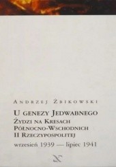 Okładka książki U genezy Jedwabnego. Żydzi na Kresach Północno-Wschodnich II Rzeczypospolitej – wrzesień 1939 – lipiec 1941 Andrzej Żbikowski