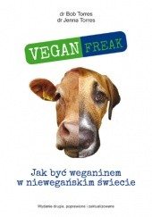 Okładka książki Vegan Freak! Jak być weganinem w niewegańskim świecie Bob Torres, Jenna Torres