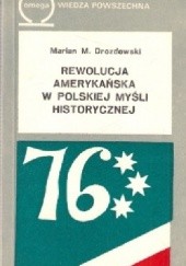 Rewolucja amerykańska w polskiej myśli historycznej: W historiografii i publicystyce 1776-1976