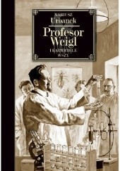 Okładka książki Profesor Weigl i karmiciele wszy Mariusz Urbanek