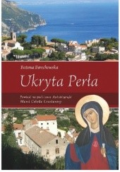Okładka książki Ukryta Perła. Powieść na podstawie Autobiografii Marii Celeste Crostarosy Bożena Berechowska