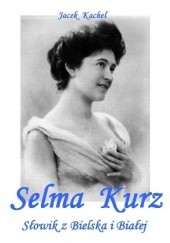 Okładka książki SELMA KURZ - Słowik z Bielska i Białej Jacek Kachel