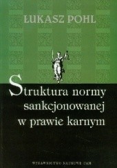 Okładka książki Struktura normy sankcjonowanej w prawie karnym Pohl Łukasz