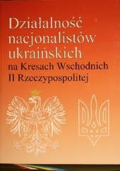 Okładka książki Działalność nacjonalistów ukraińskich na Kresach Wschodnich II Rzeczypospolitej Bogumił Grott