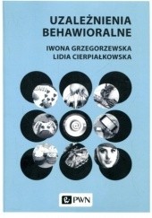 Okładka książki Uzależnienia behawioralne Lidia Cierpiałkowska, Iwona Grzegorzewska