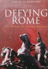 Okładka książki Defying Rome: The Rebels of Roman Britain Guy de la Bédoyère