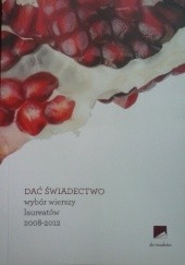 Okładka książki Dac świadectwo. Wybór wierszy laureatów ogólnopolskiego konkursu poetyckiego 2008-2012 praca zbiorowa