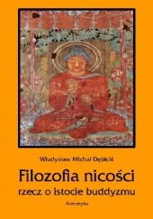Okładka książki Filozofia nicości. Rzecz o istocie buddyzmu Michał Dębicki Władysław