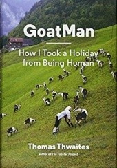 Okładka książki GoatMan: How I Took a Holiday from Being Human Thomas Thwaites