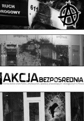 Akcja bezpośrednia. Kronika ataków anarchistów, antyfaszystów, działaczy prozwierzęcych i ekologicznych w Polsce.