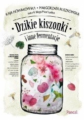 Okładka książki Dzikie kiszonki i inne fermentacje Kaja Nowakowska, Małgorzata Ruszkowska