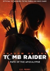 Okładka książki Shadow of the Tomb Raider - Path of the Apocalypse S. D. Perry
