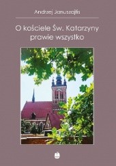 Okładka książki O kościele św. Katarzyny prawie wszystko Andrzej Januszajtis