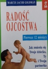 Okładka książki Radość Ojcostwa. Pierwsze 12 miesięcy Marcus Jacob Goldman